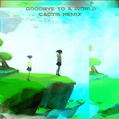 Porter Robinson - Goodbye To A World (CACTIII Remix)