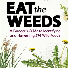 Read⚡ebook✔[PDF]  Eat the Weeds: A Forager?s Guide to Identifying and Harvesting 274 Wild Foods