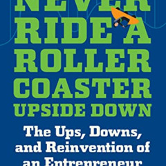[VIEW] EPUB 📑 Never Ride a Rollercoaster Upside Down: The Ups, Downs, and Reinventio
