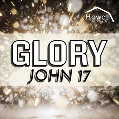 Glory - John 17 - 06.15.2025