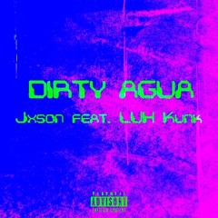 Dirty Agua - jxson! ft. Luh Kunk (prod. Kenzee)
