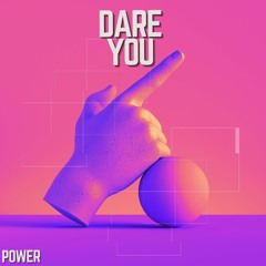 POWER - Dare You