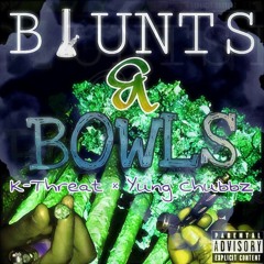Blunts & Bowls (Single) K - Threat, Yung Chubbz, Calypso Haze