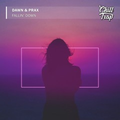 Dawn & Prax - Fallin' Down [Chill Trap Release]