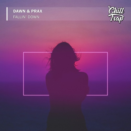 Dawn & Prax - Fallin' Down [Chill Trap Release]