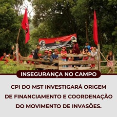 CPI do MST investigará origem de financiamento e coordenação do movimento de invasões.