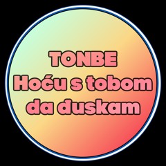 Tonbe - Hoću S Tobom Da Đuskam