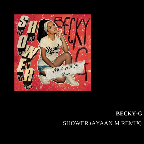 Stream Becky G - Shower(AYAAN M Remix) FREE DOWNLOAD By AYAAN M.