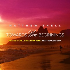 Towards New Beginnings (Melloe D Chill Baile Funk Remix) [feat. Douglas Lira]