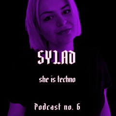 SHE IS TECHNO Podcast no. 6 - SYLAD