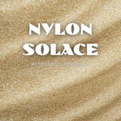 NYLON SOLACE (Atmospheric Latin Session)
