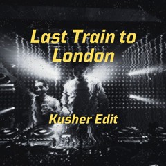 Last Train to London - Kusher Edit - FREE DOWNLOAD