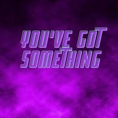 You've Got Something