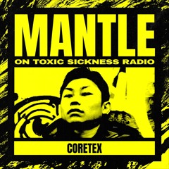 CORETEX / THE MANTLE SHOW ON TOXIC SICKNESS / AUGUST / 2021
