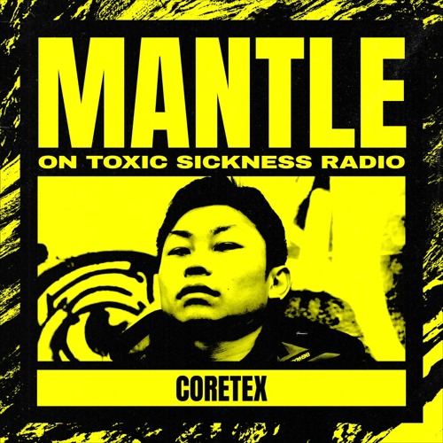 CORETEX / THE MANTLE SHOW ON TOXIC SICKNESS / AUGUST / 2021