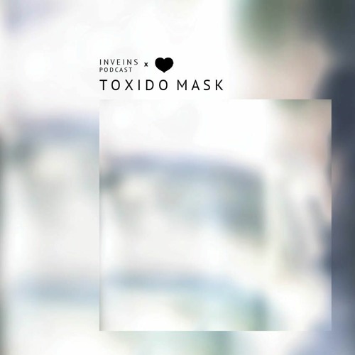 INVEINS x Mostra \ Podcast \ Toxido Mask \ live