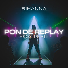 Pon De Replay (Esox Remix) - Rihanna [FREE DOWNLOAD]