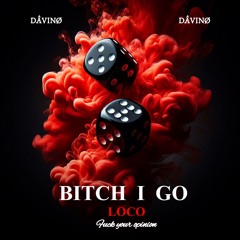 Bitch I Go Loco - DAVINO