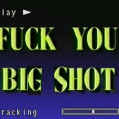 FUCK YOU, BIG SHOT