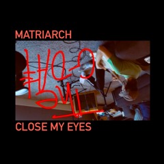 Matriarch - Close My Eyes