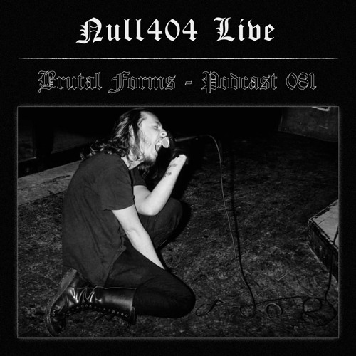 Podcast 081 - NULL404 Live x Brutal Forms
