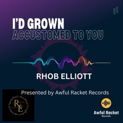I’D GROWN ACCUSTOMED TO YOU