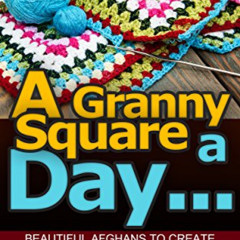 [FREE] EBOOK 📋 A Granny Square a Day...: Beautiful Afghans to Create When You Don`t