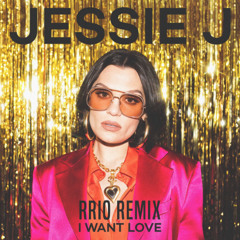 Jessie J - I Want Love (RRIO Remix) [Free Download]