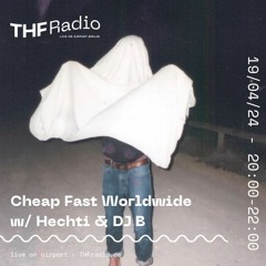 Cheap Fast Worldwide Radio w/ Hechti & DJ B // 19.04.2024