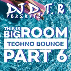 DJ D.T.R - THIS IS BIG ROOM TECHNO BOUNCE PART 6 - MARCH 2024