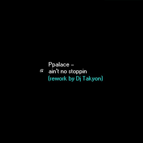 Ppalace - ain't no stoppin (rework by Dj Takyon)