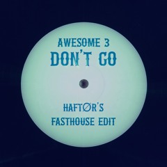 Awesome 3 - Don't Go (HAFTØR's FASTHOUSE EDIT) FREE DOWNLOAD