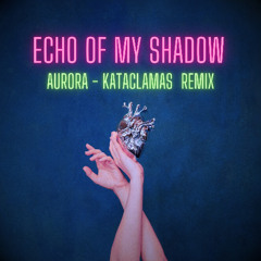AURORA - Echo of my shadow - Kataclamas remix