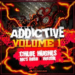 ADDICTIVE VOLUME 1 Ft Dj Chloe hughes MCs ROBO x WADDIE