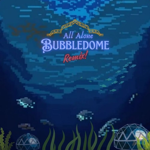 All Alone Bubbledome (remix)