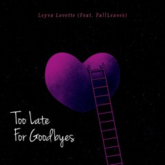 Too Late For Goodbyes (Feat. FallLeaves)