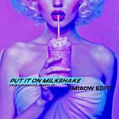 Put It On Milkshake - Kelis, Tropkillaz [Miaow Edit]