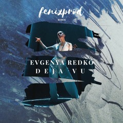 Evgenya Redko - Deja Vu (Fenixprod Remix)