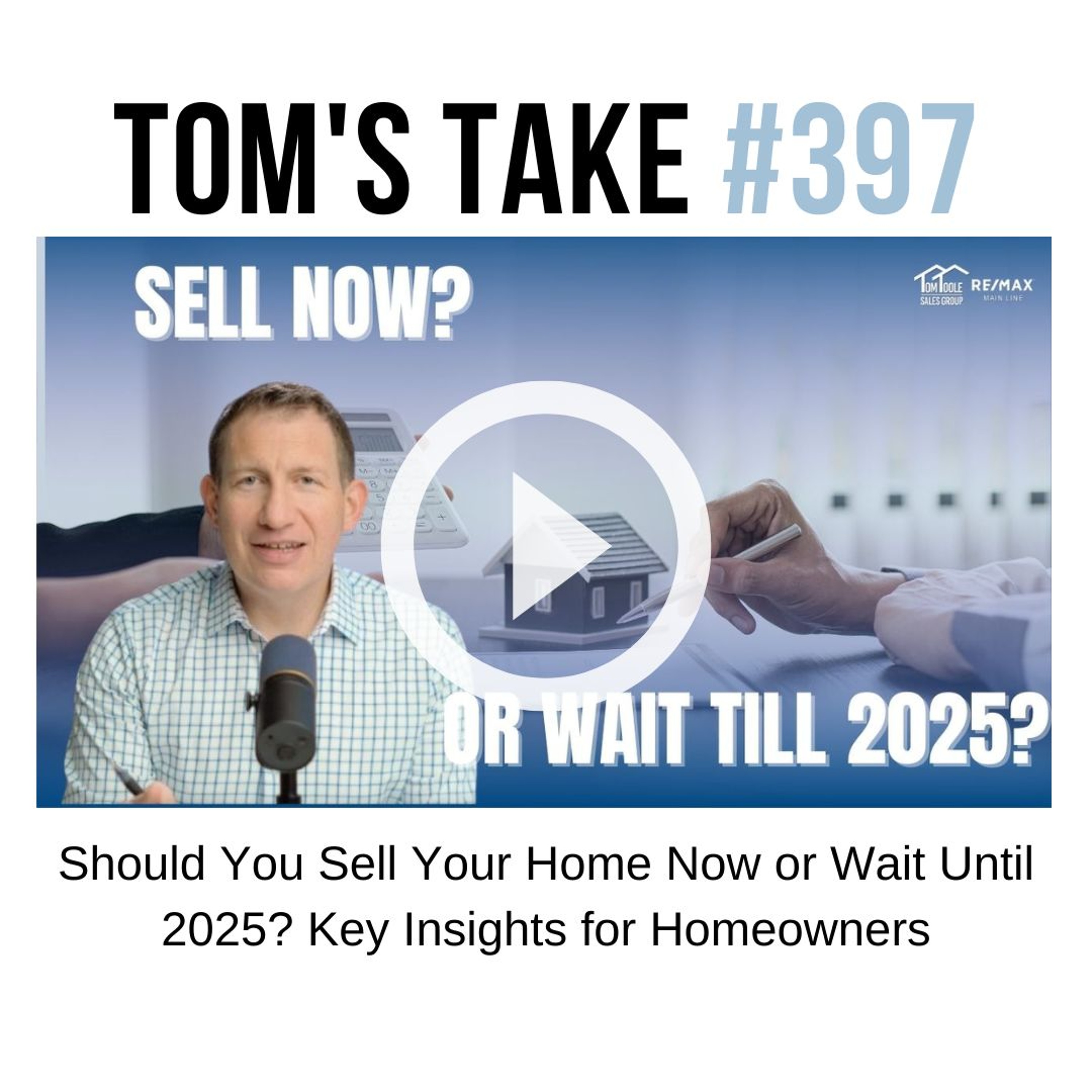 Should You Sell Your Home Now or Wait Until 2025? Key Insights for Homeowners | Tom’s Take 397 episode artwork