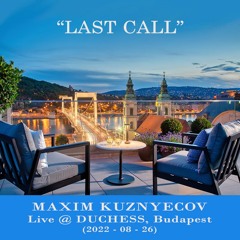 Maxim Kuznyecov - Last Call (2022-08-26) LIVE @ Duchess Budapest