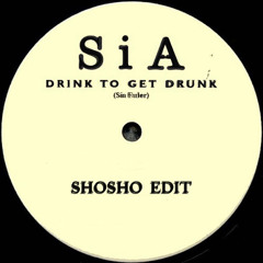 SIA - Drink to get Drunk (Shosho Edit) /BANDCAMP/