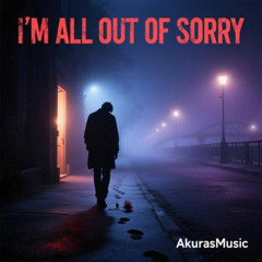 I’m All Out of Sorry
