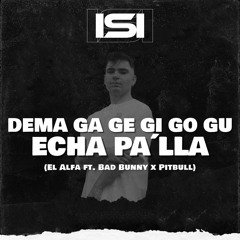 El Alfa Ft. Bad Bunny X Pitbull - Dema Ga Ge Gi Go Gu X Echa Pa´lla (DJ ISI Mashup)