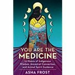 Read* PDF You Are the Medicine: 13 Moons of Indigenous Wisdom, Ancestral Connection, and Animal Spir