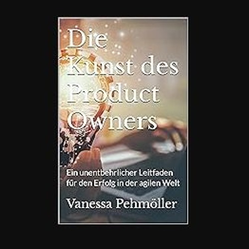 READ [PDF] ⚡ Die Kunst des Product Owners: Ein unentbehrlicher Leitfaden für den Erfolg in der agi