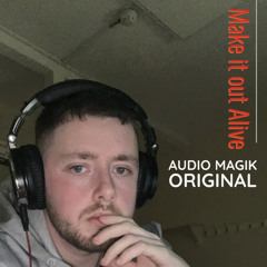 Audio Magik - Make It Out Alive