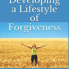 [Access] [KINDLE PDF EBOOK EPUB] Developing a Lifestyle of Forgiveness: A Personal and Small Group S