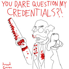 You Dare Question My Credentials?!