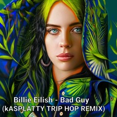 Billie Eilish - Bad Guy (kASPLATTY TRIP HOP REMIX)