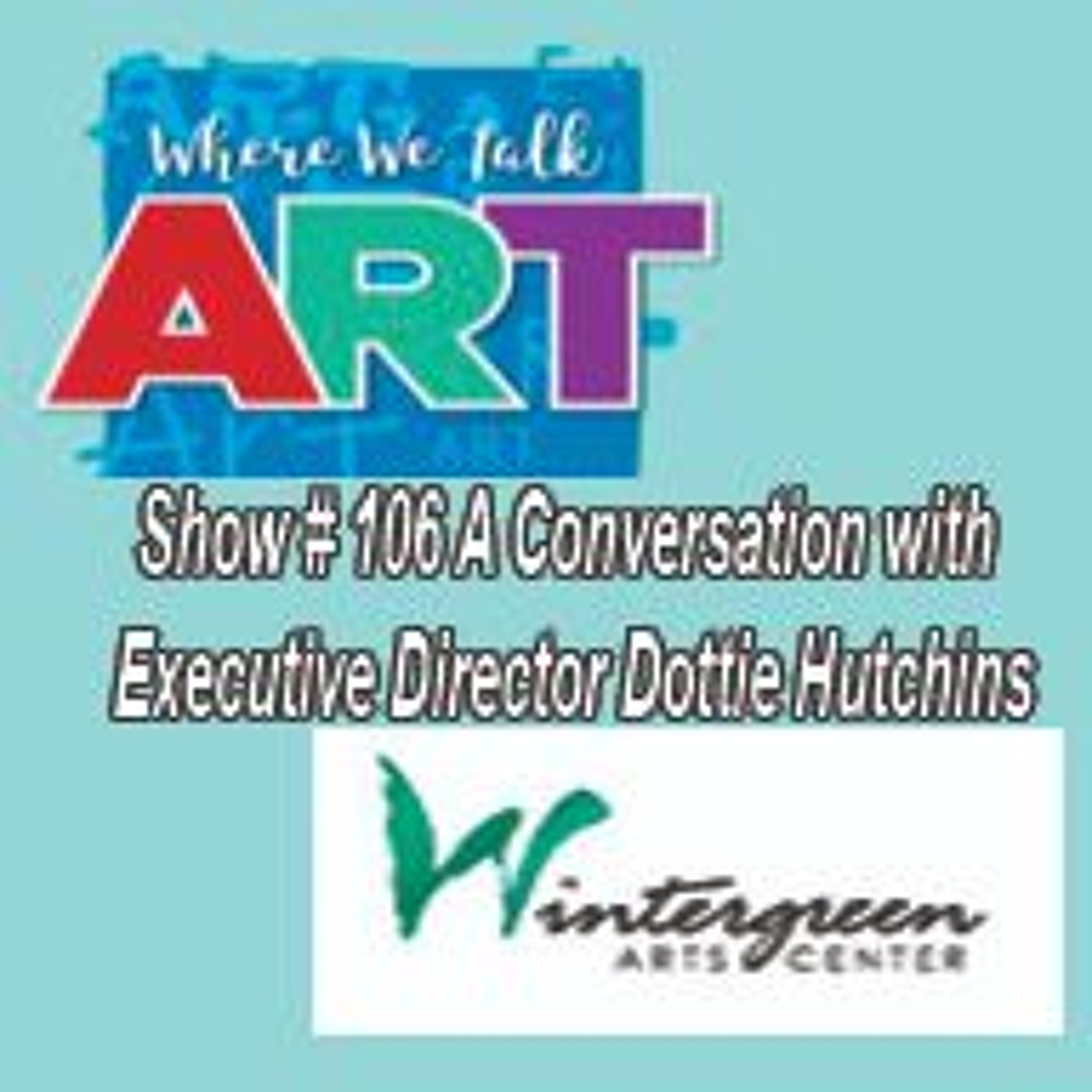 Show # 106 Winter Green Arts Center Executive Director Dottie Hutchins